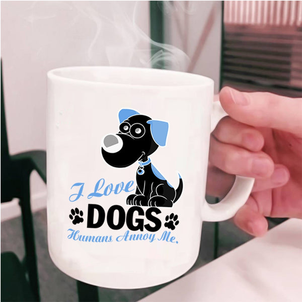 Humans Annoy Me Coffee Mug, I Love Dogs Cup