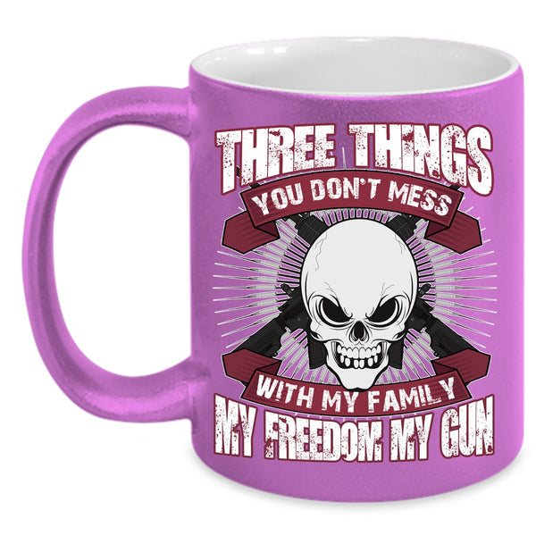 Three Things You Don't Mess With Coffee Mug, My Family My Freedom My Gun Coffee Cup