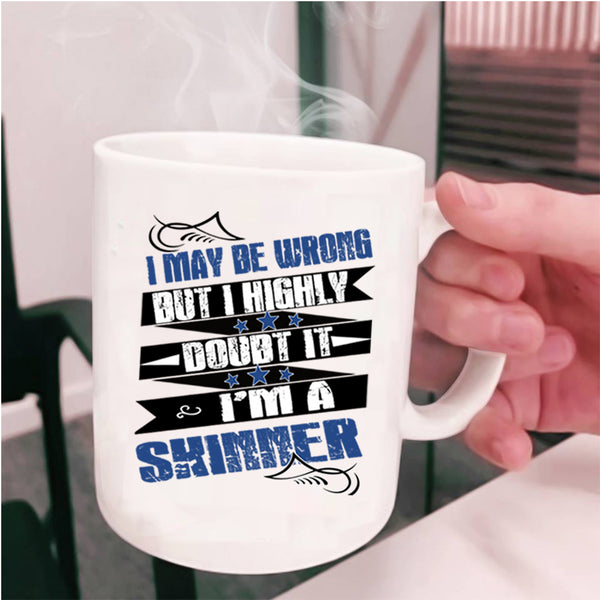 I'm A Skinner Coffee Mug, I May Be Wrong  Cup