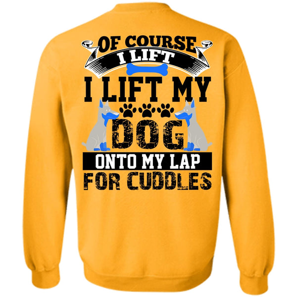 I Love My Dog T Shirt, I Lift My Dog Onto My Lap Sweatshirt