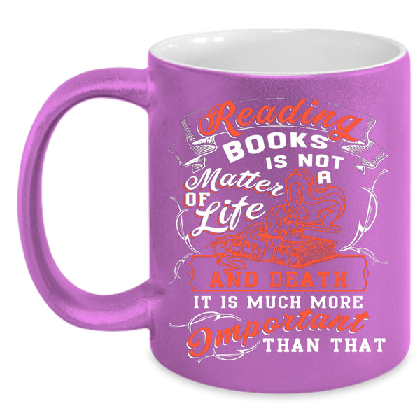 Reading Books Is Not A Matter Of Life Coffee Mug, Funny Coffee Cup