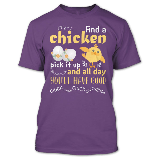 Find A Chicken Pick It Up  T Shirt, And All Day You’ll Have Good Cluck T Shirt