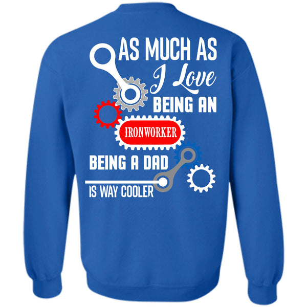 Being A Dad Is Way Cooler T Shirt, Being A Ironworker Sweatshirt