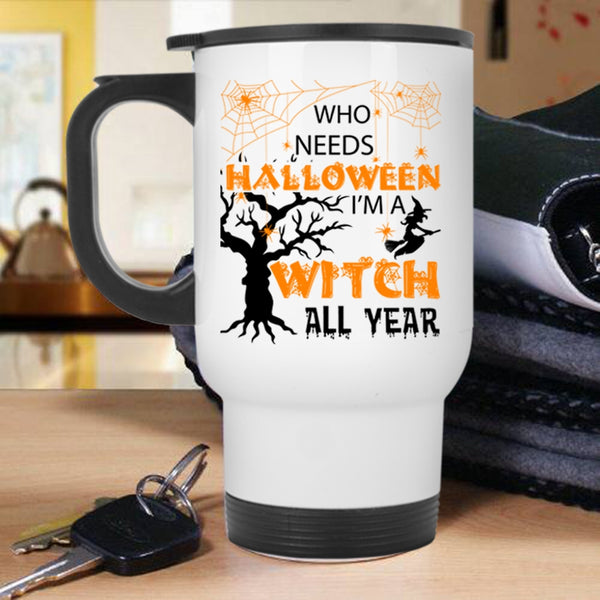 I'm A Witch All Year Travel Mug, Who Needs Halloween Mug