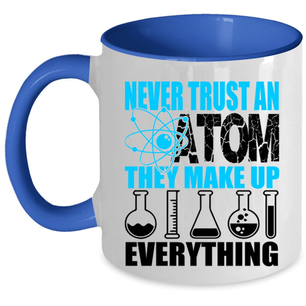 Funny Scientist Coffee Mug, Never Trust An Atom They Make Up Everything Accent Mug