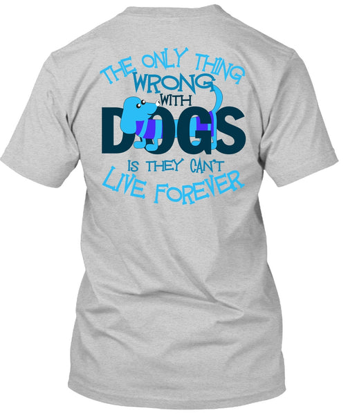 The Only Thing Wrong With Dogs T Shirt, I Love My Dog T Shirt