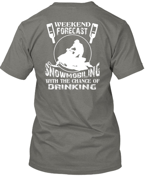 Weekend Forecast Snowmobiling T Shirt, Chance Of Drinking T Shirt
