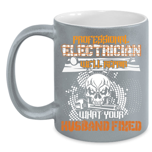 Professional Electrician Coffee Mug, We'll Repair What Your Husband Fixed Coffee Cup