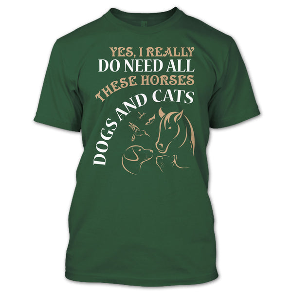 Yes I Realy Do Need All T Shirt, These Horses Dog And Cat T Shirt