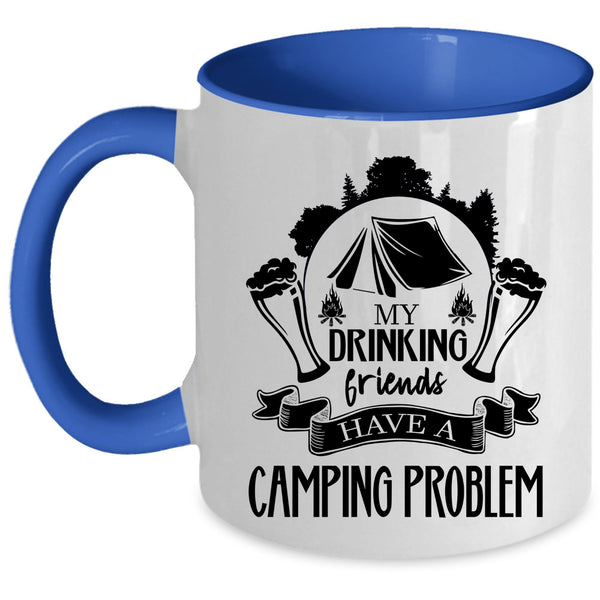 Cute Coffee Mug, My Drinking Friends Have A Camping Problem Accent Mug
