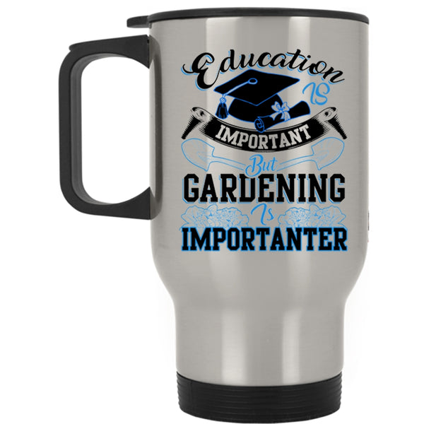 Gardening Is Importanter Travel Mug, Education Is Inportant Mug