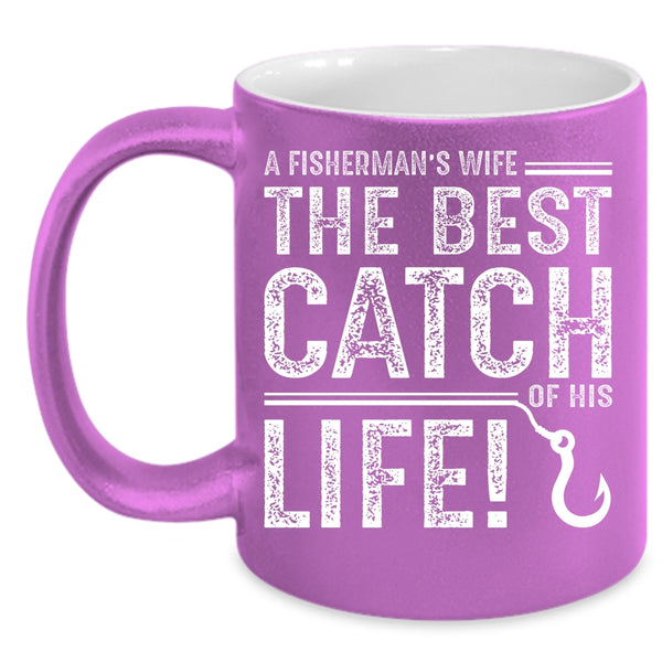A Fisherman's Wife Cup, The Best Catch Of His Life Mug