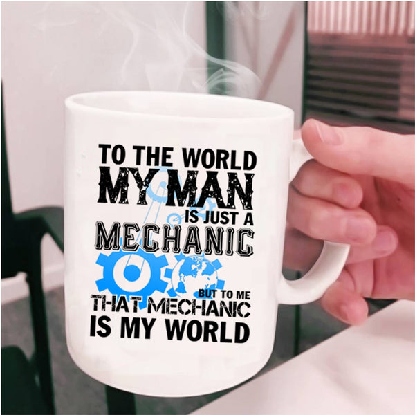 To Me That Mechanic Is My World Coffee Mug, My Man Is Just A Mechanic Cup