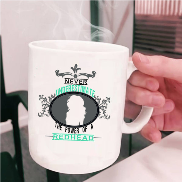 Cute Coffee Mug, Never Underestimate The Power Of A Redhead Cup