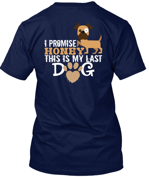 I Promise Honey This Is My Last Dog T Shirt, I Love Dogs T Shirt