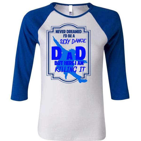 Never Dreamed I'd Be A Dance Dad T Shirt, I Am Killing It T Shirt, Father's Day T Shirt