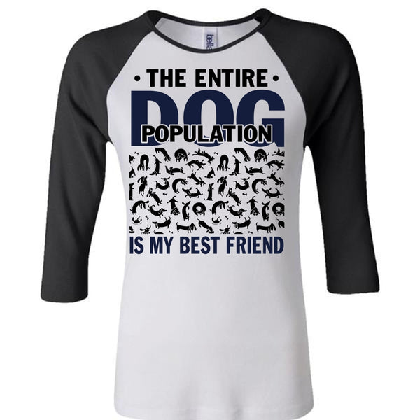 The Entire Dog Population Is My Best Friend T Shirt, I Love My Dog T Shirt, Awesome T-Shirts