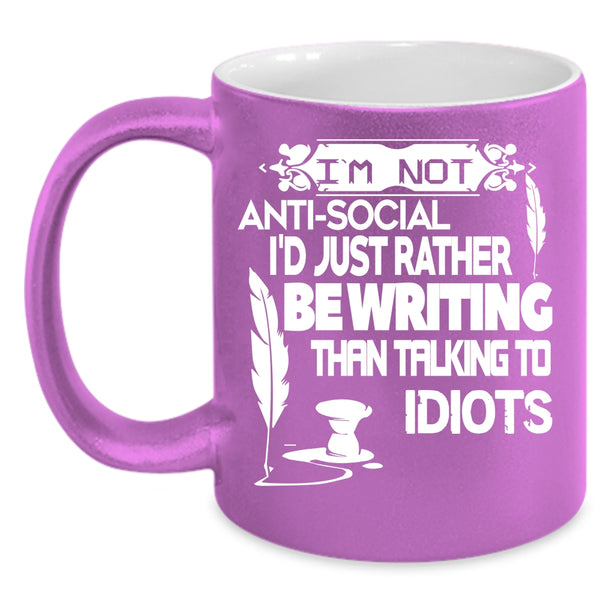 I'm Not Anti Social Coffee Mug, I'd Just Rather Be Writing Coffee Cup