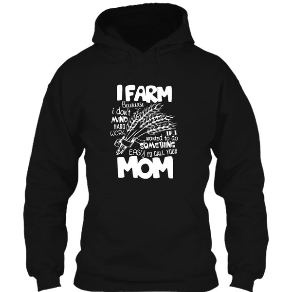 I Farm T Shirt, Because I Don't Mind Hard Work T Shirt