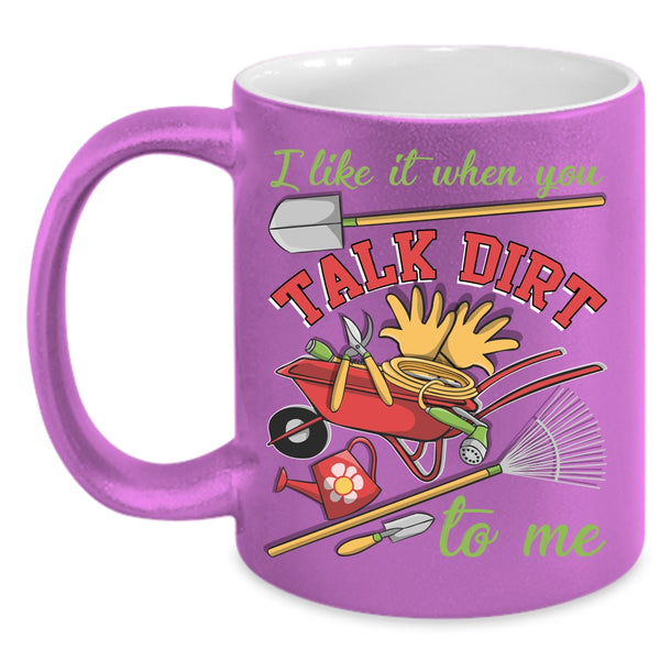 I Like It When You Talk Dirt To Me Coffee Mug, I Love Gardening Coffee Cup