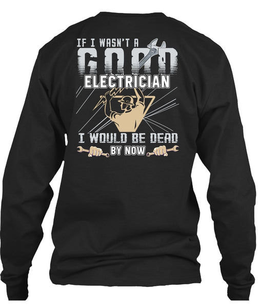 I Wasn't A Good Electrician T Shirt, Being An Electrician T Shirt