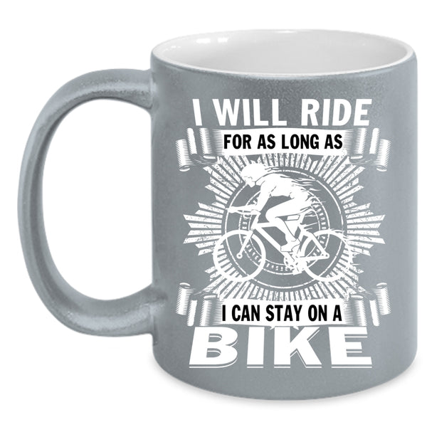I Will Ride For As Long As Coffee Mug, I Can Stay On A Bike Coffee Cup
