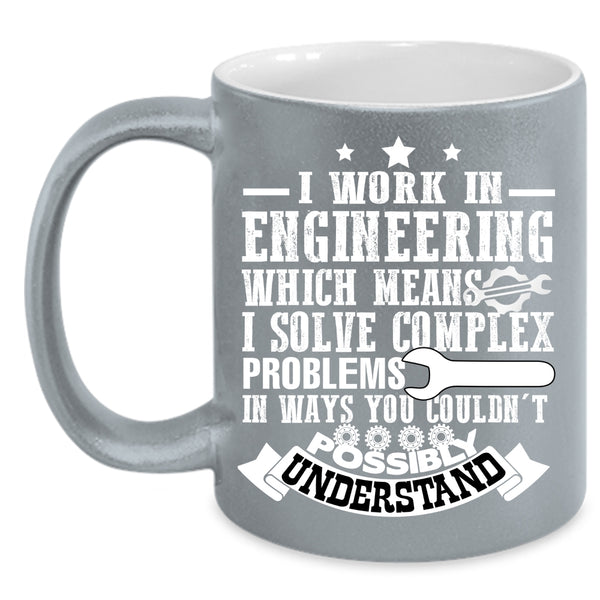 I Work In Engineering Coffee Mug, Cute Gift For Engineers Coffee Cup