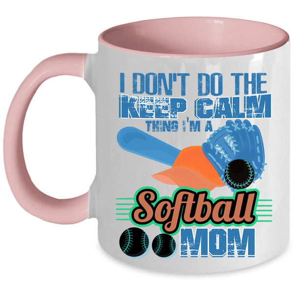 I'm A Softball Mom Coffee Mug, I Don't Do The Keep Calm Thing Accent Mug