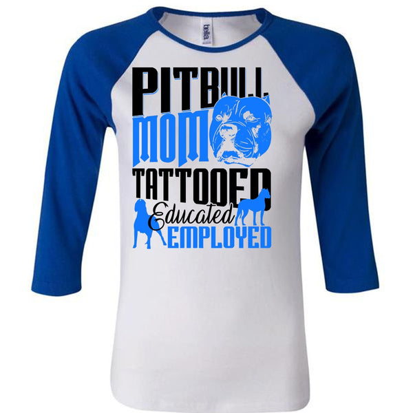 Pit Bull Mom Tattooed Educated Employed T Shirt, I Love Pit Bull T Shirt, Awesome T-Shirts