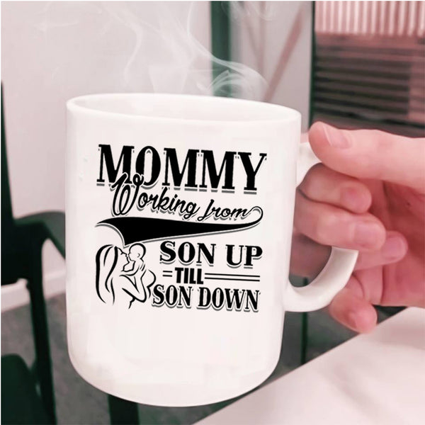 Cute Mom Coffee Mug, Mommy Working From Son Up till Son Down Cup