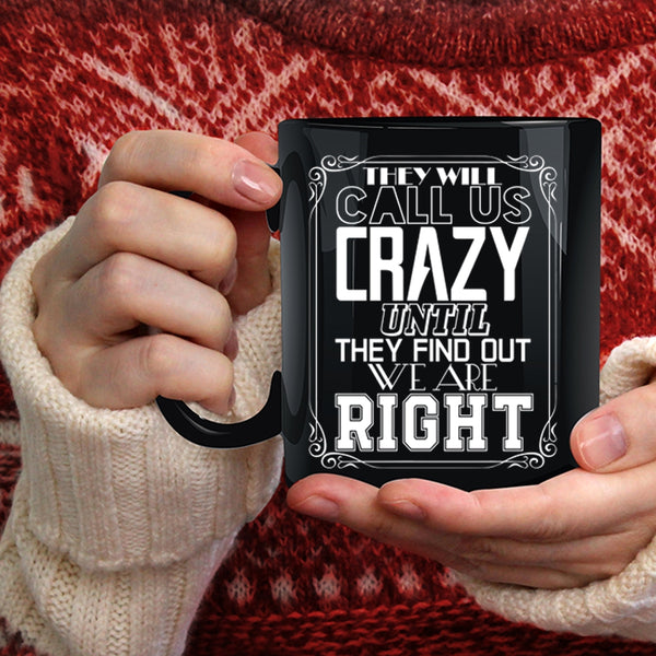 They Will Call Us Crazy Coffee Mug, They Find Out We Are Right Coffee Cup