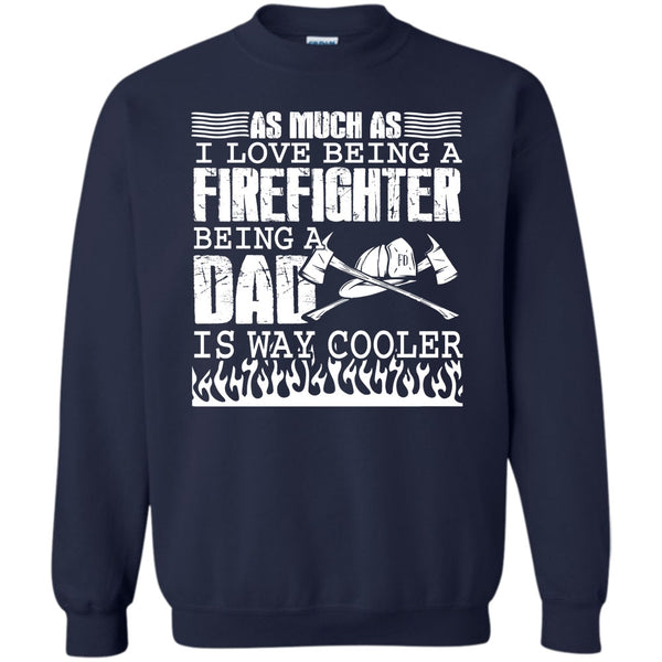 Being A Dad Is Way Cooler T Shirt, I Am A Firefighter Dad Sweatshirt
