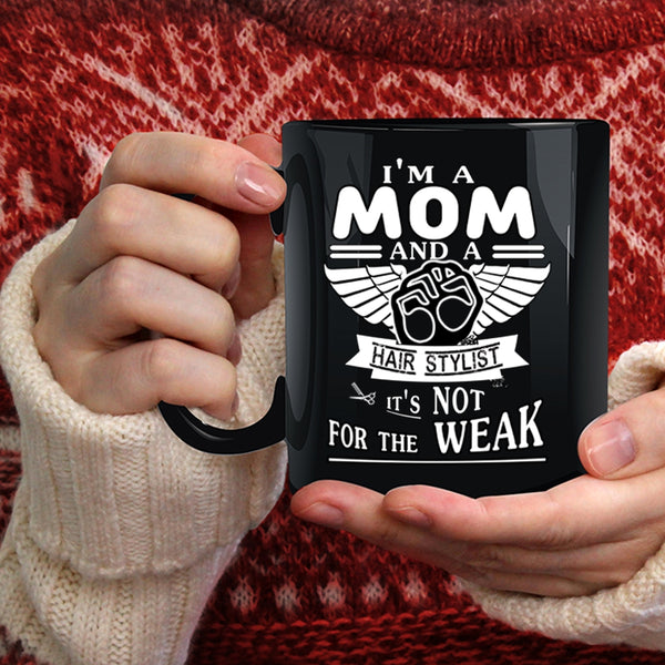 I'm A Mom And A Hairstylist Coffee Mug, It's Not For The Weak Coffee Cup