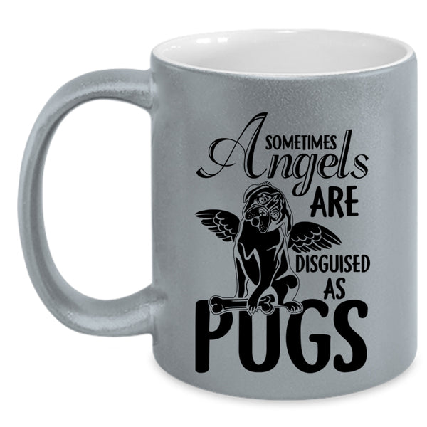 Funny Pugs Coffee Mug, Sometimes Angels Are Disguised As Pugs Accent Mug