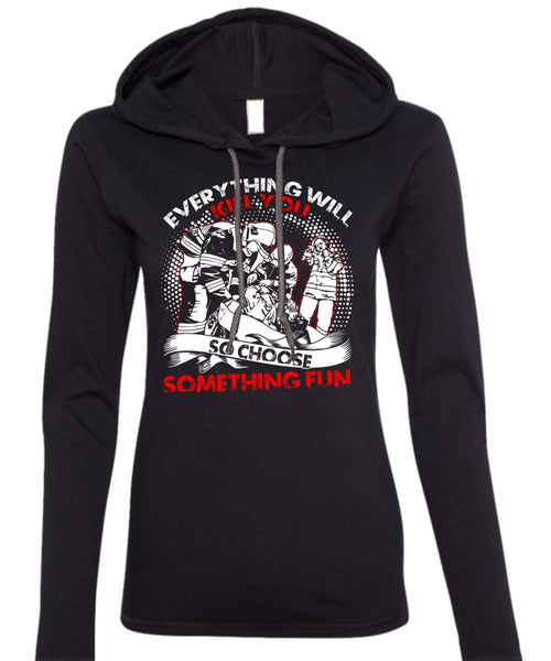 So Choose Something Fun T Shirt, Being A Firefighter T Shirt (Anvil Ladies Ringspun Hooded)