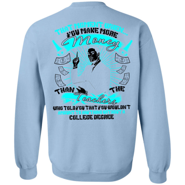 Teachers Who Told You T Shirt, You Make More Money Sweatshirt