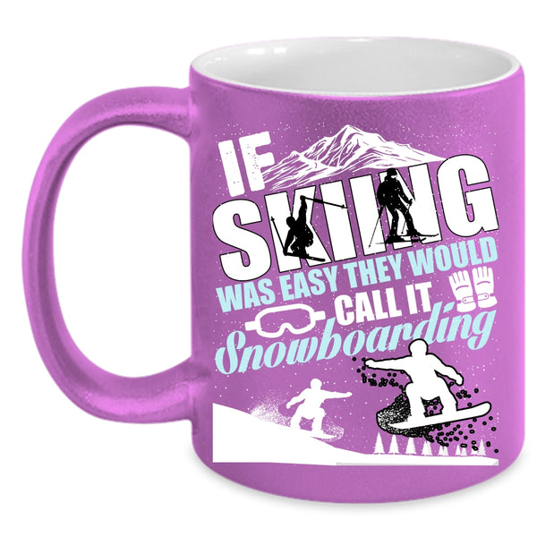 If Skiing Was Easy Coffee Mug, The Would Call It Snowboarding Coffee Cup