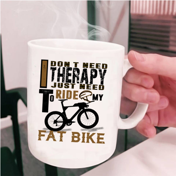 I Just Need To Ride My Fat Bike Coffee Mug, I Don't Need Therapy Cup
