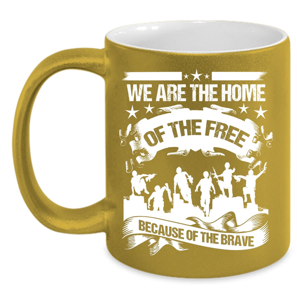 We Are The Home Of The Free Coffee Mug, Awesome Veterans Coffee Cup