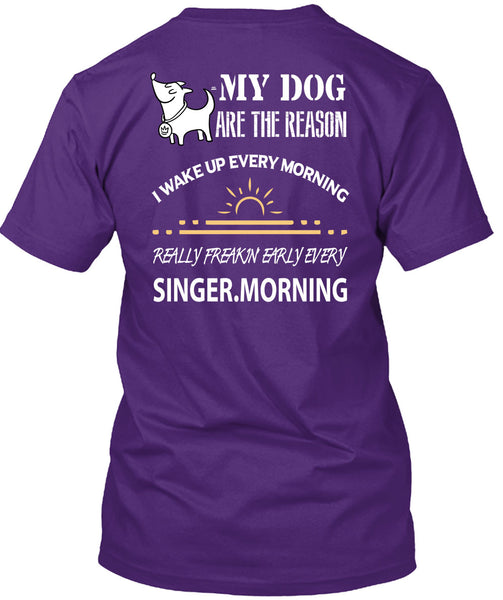 My Dog Are The Reason T Shirt, I Wake Up Every Morning T Shirt