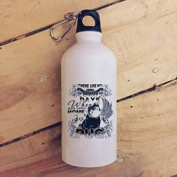 There Are No Bad Days  20 oz Stainless Steel Bottle,When You Come Home To A Pug Outdoor Sports Water Bottle