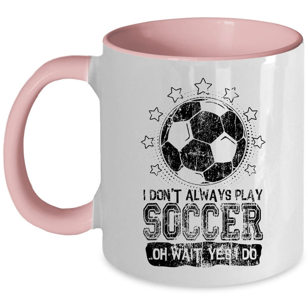 Cute Soccer Player Coffee Mug, I Don't Always Play Soccer Accent Mug