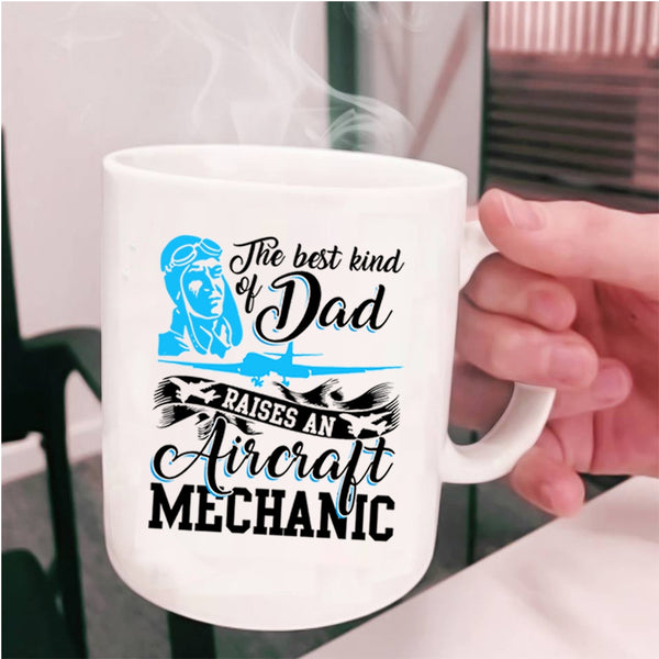 Funny Coffee Mug, The Best Kind Of Dad Raises An Aircraft Mechanic Cup
