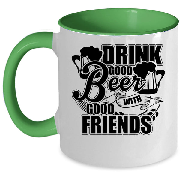 Funny Friends Coffee Mug, Drink Good Beer With Good Friends Accent Mug
