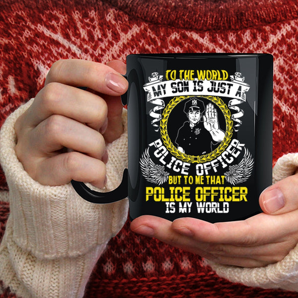 My Son Is Just A Police Officer Coffee Mug, That Police Officer Is My World Coffee Cup