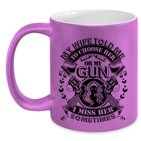 Funny Saying Coffee Mug, My Wife Told Me To Choose Her Or My Gun Accent Mug