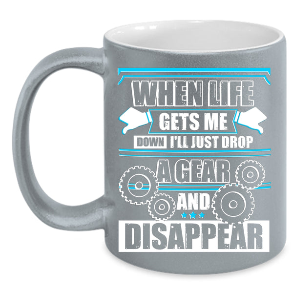 When Life Gets Me Down Coffee Mug, I'll Just Drop Agear And Disappear Coffee Cup