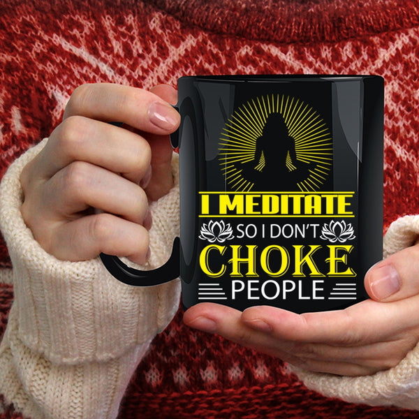 I Meditate Coffee Mug, So I Don't Choke People Coffee Cup