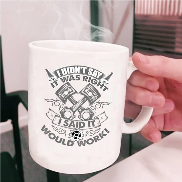 Funny Mechanics Coffee Mug, I Didn't Say It Was Right I Said It Would Work Cup