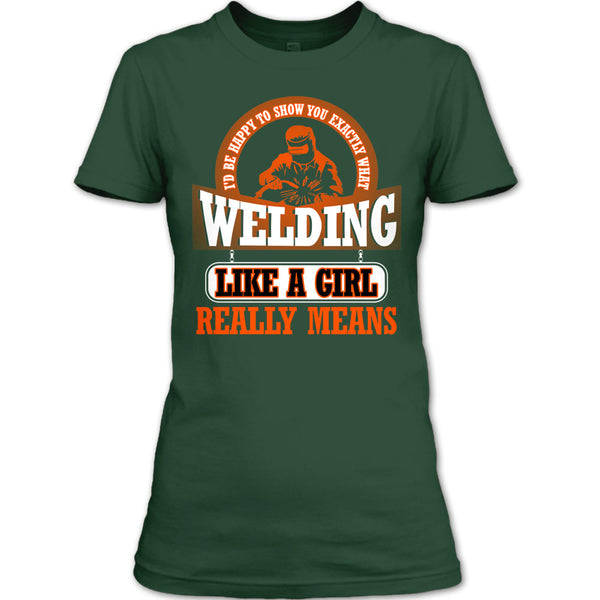 I Am A Welder T Shirt, Welding Like A Girl Really Means T Shirt